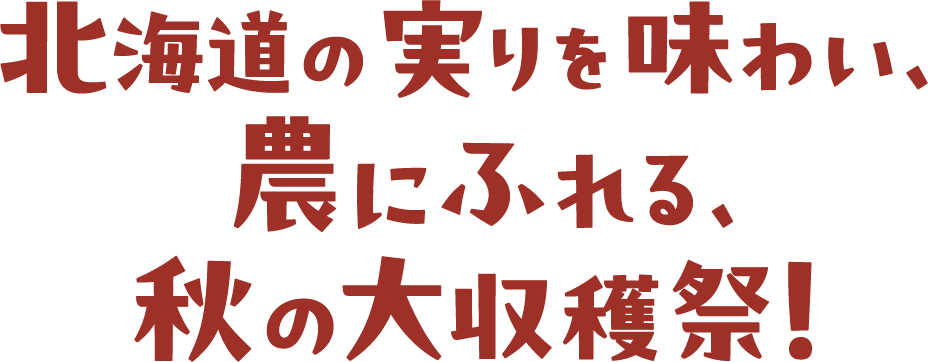 北海道の実りを味わい、農にふれる、秋の大収穫祭！